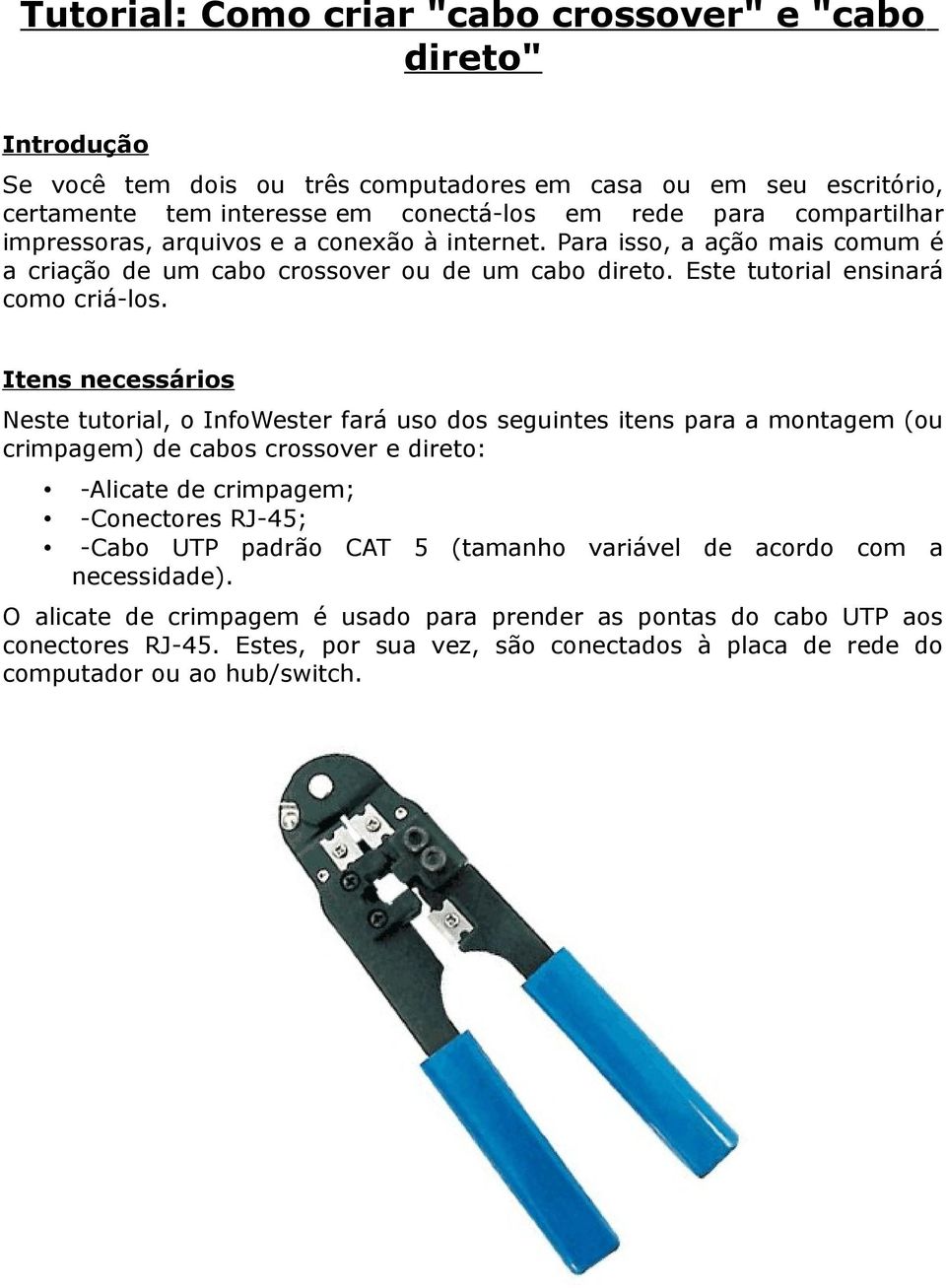 Itens necessários Neste tutorial, o InfoWester fará uso dos seguintes itens para a montagem (ou crimpagem) de cabos crossover e direto: -Alicate de crimpagem; -Conectores RJ-45; -Cabo UTP padrão