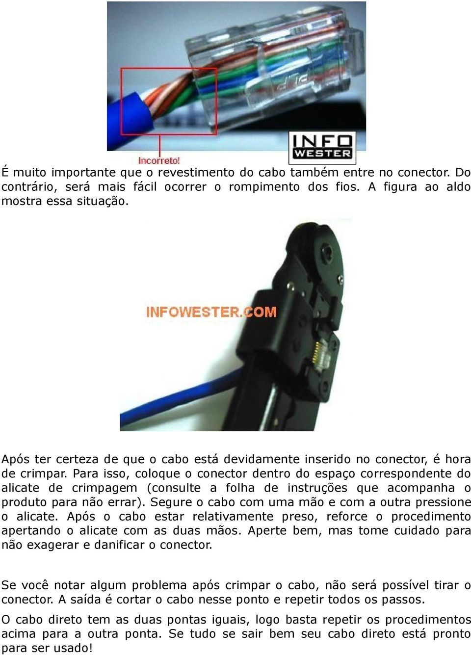 Para isso, coloque o conector dentro do espaço correspondente do alicate de crimpagem (consulte a folha de instruções que acompanha o produto para não errar).