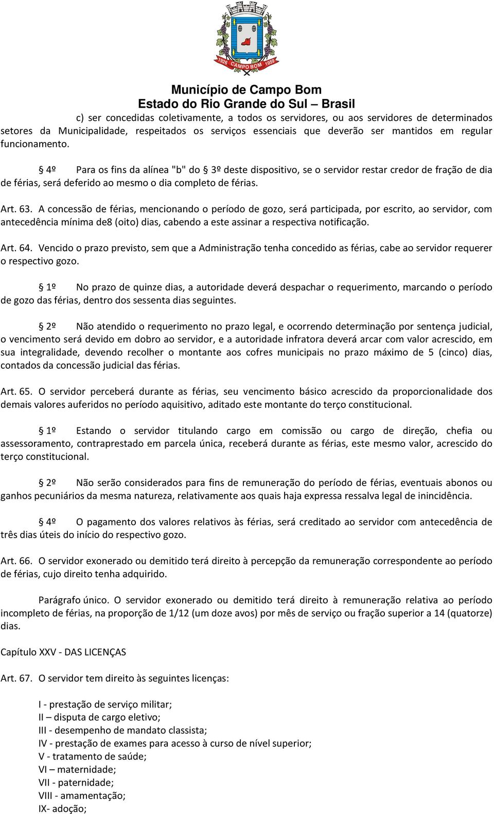 A concessão de férias, mencionando o período de gozo, será participada, por escrito, ao servidor, com antecedência mínima de8 (oito) dias, cabendo a este assinar a respectiva notificação. Art. 64.