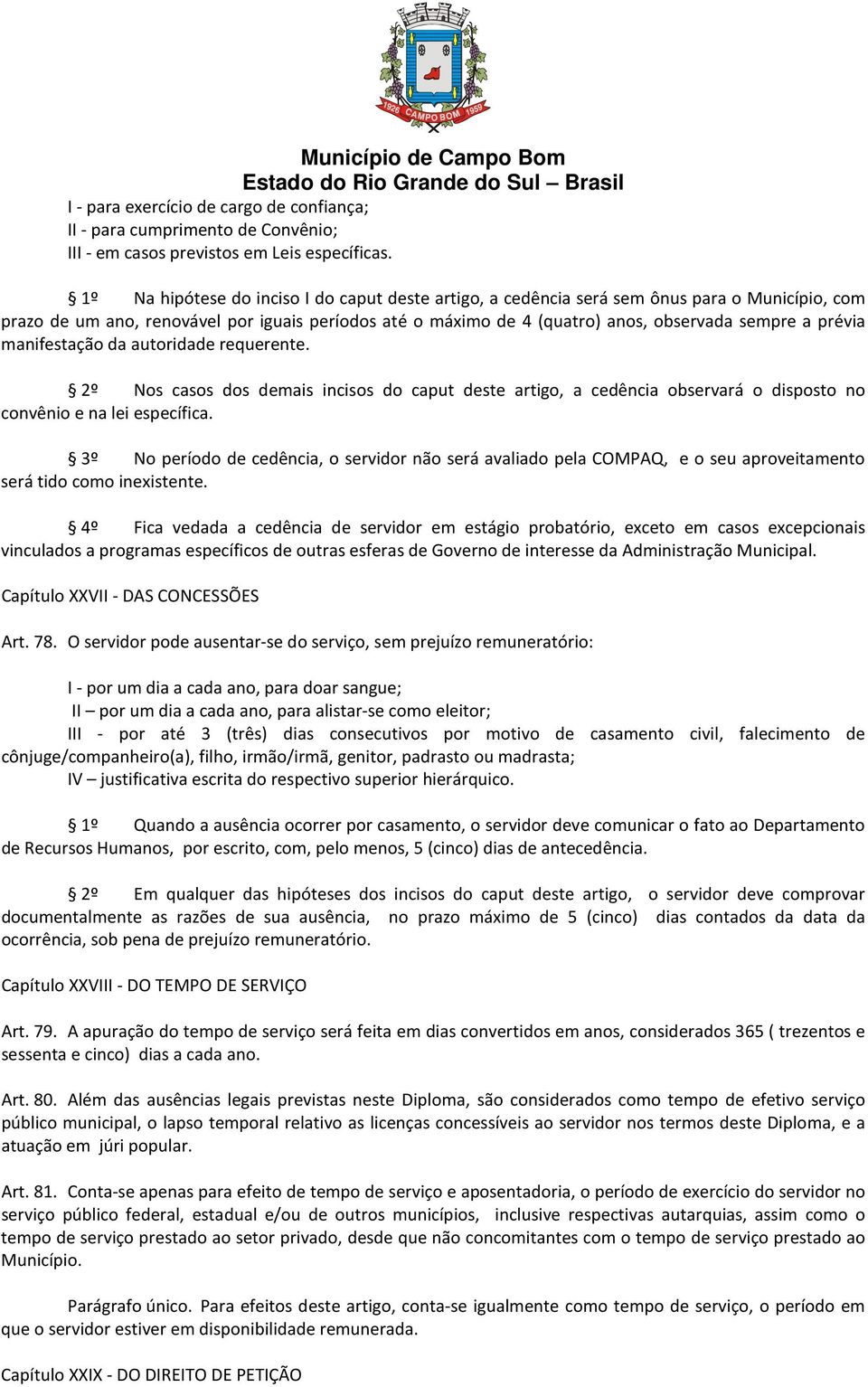 prévia manifestação da autoridade requerente. 2º Nos casos dos demais incisos do caput deste artigo, a cedência observará o disposto no convênio e na lei específica.