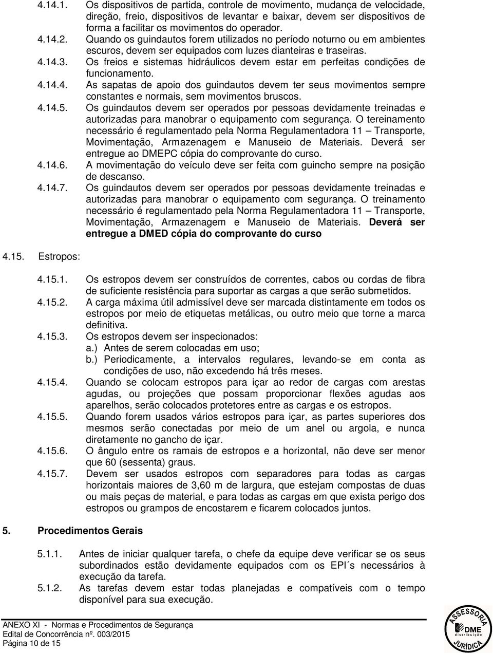 Os freios e sistemas hidráulicos devem estar em perfeitas condições de funcionamento. 4.