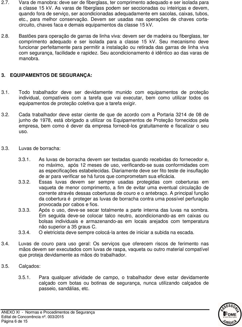 Devem ser usadas nas operações de chaves cortacircuito, chaves faca e demais equipamentos da classe 15 kv. 2.8.