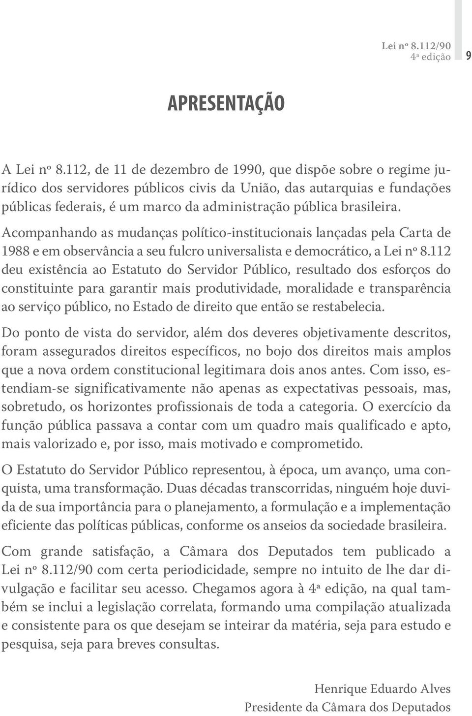 Acompanhando as mudanças político-institucionais lançadas pela Carta de 1988 e em observância a seu fulcro universalista e democrático, a Lei nº 8.