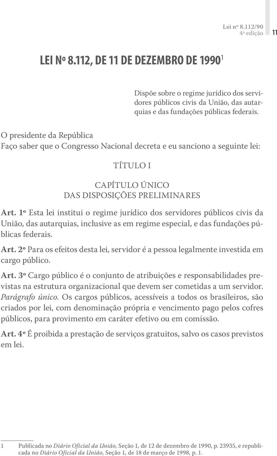 1º Esta lei institui o regime jurídico dos servidores públicos civis da União, das autarquias, inclusive as em regime especial, e das fundações públicas federais. Art.