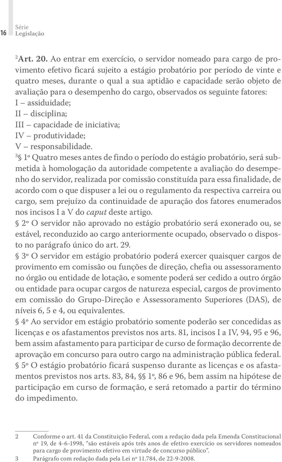 objeto de avaliação para o desempenho do cargo, observados os seguinte fatores: I assiduidade; II disciplina; III capacidade de iniciativa; IV produtividade; V responsabilidade.