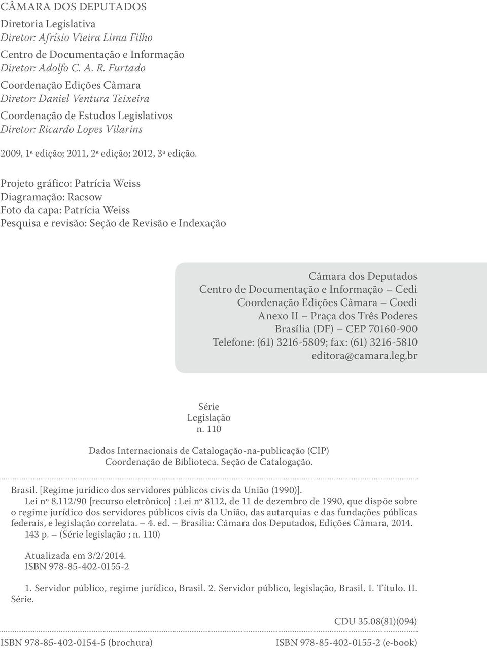 Projeto gráfico: Patrícia Weiss Diagramação: Racsow Foto da capa: Patrícia Weiss Pesquisa e revisão: Seção de Revisão e Indexação Câmara dos Deputados Centro de Documentação e Informação Cedi