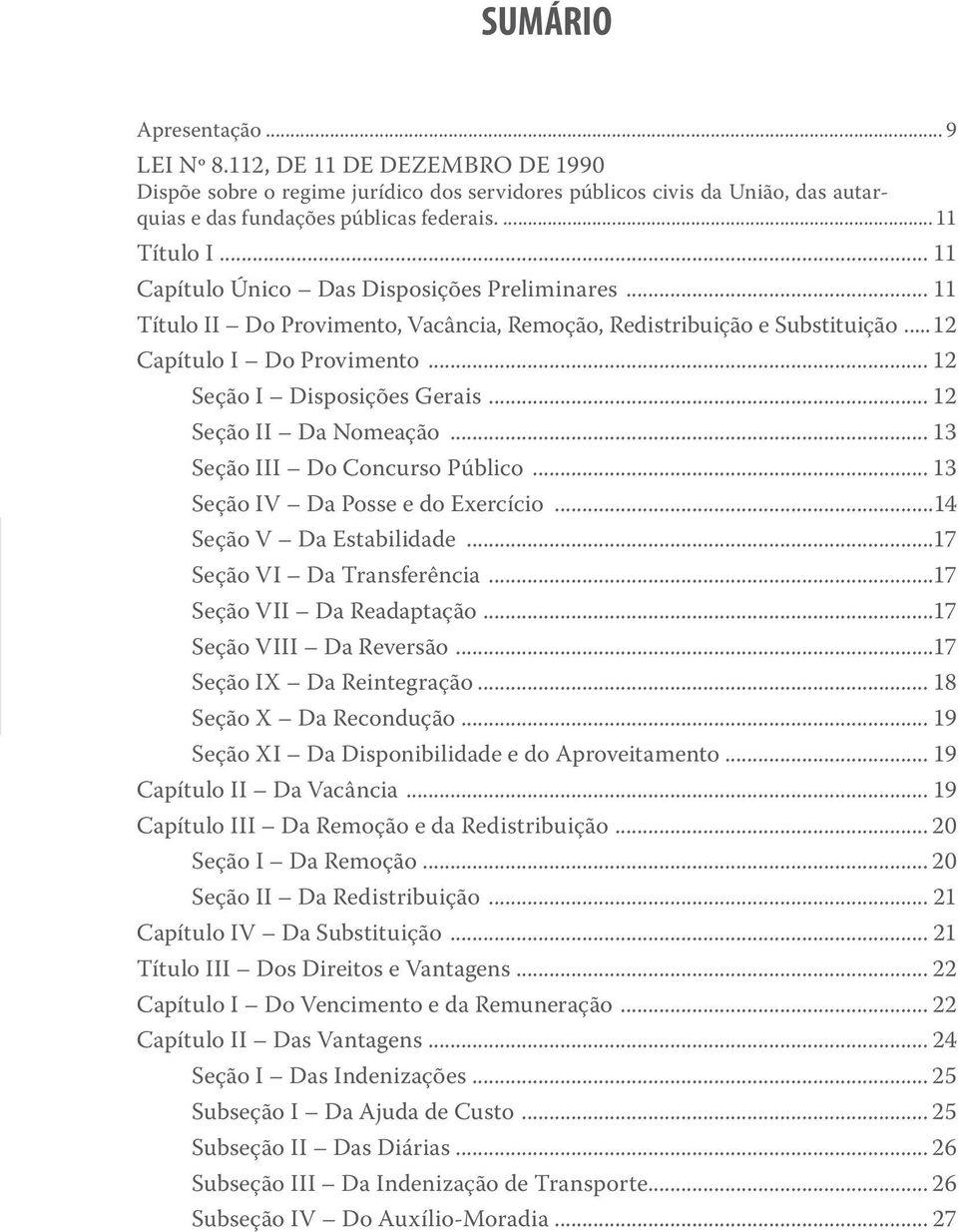 .. 12 Seção II Da Nomeação... 13 Seção III Do Concurso Público... 13 Seção IV Da Posse e do Exercício...14 Seção V Da Estabilidade...17 Seção VI Da Transferência...17 Seção VII Da Readaptação.