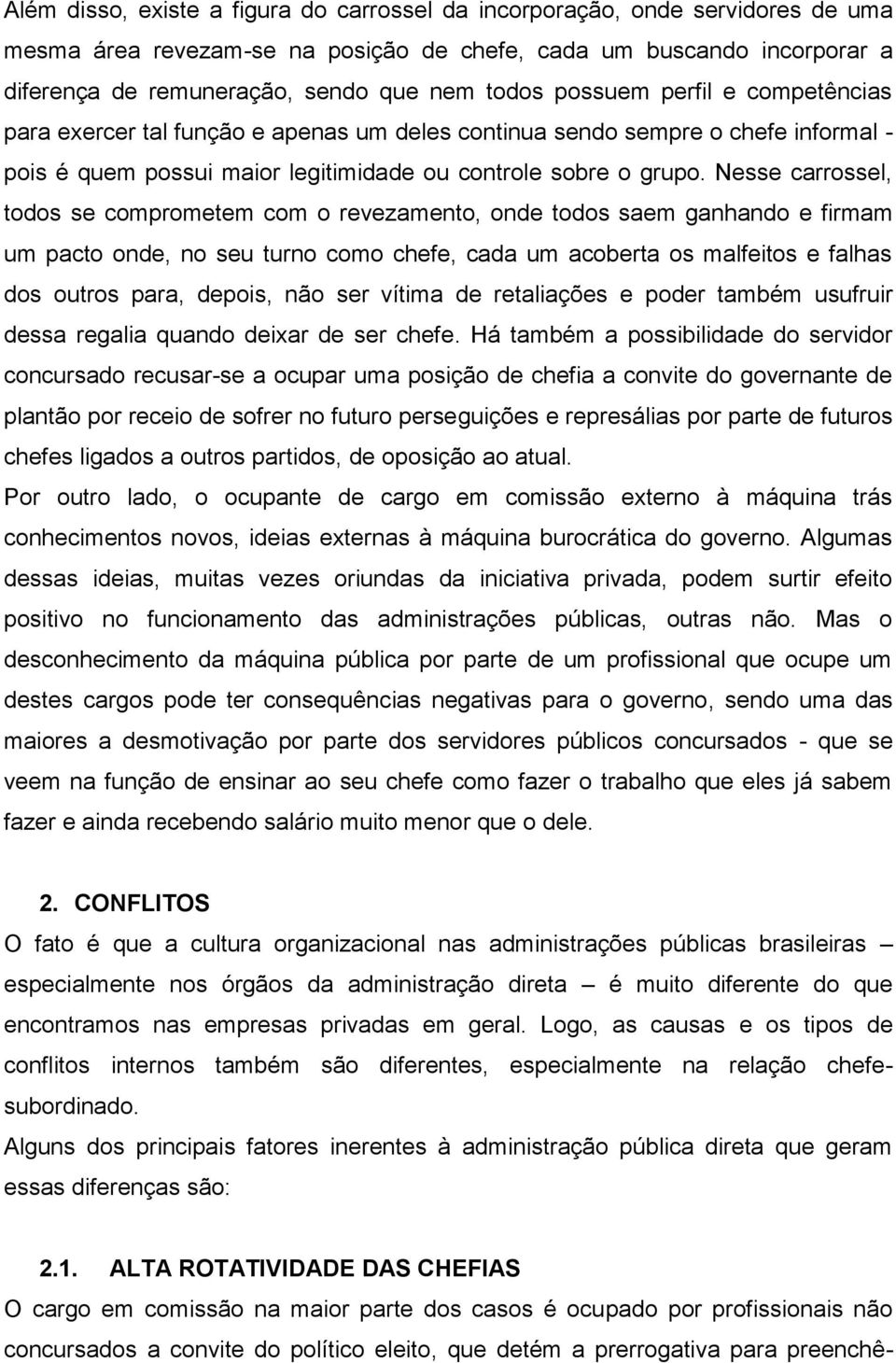 Nesse carrossel, todos se comprometem com o revezamento, onde todos saem ganhando e firmam um pacto onde, no seu turno como chefe, cada um acoberta os malfeitos e falhas dos outros para, depois, não