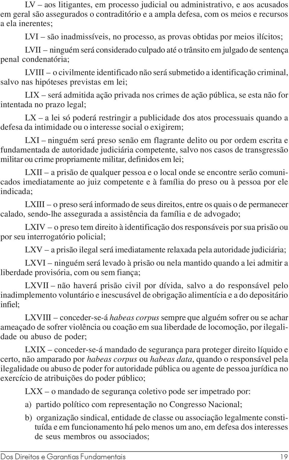 identificação criminal, salvo nas hipóteses previstas em lei; LIX será admitida ação privada nos crimes de ação pública, se esta não for intentada no prazo legal; LX a lei só poderá restringir a