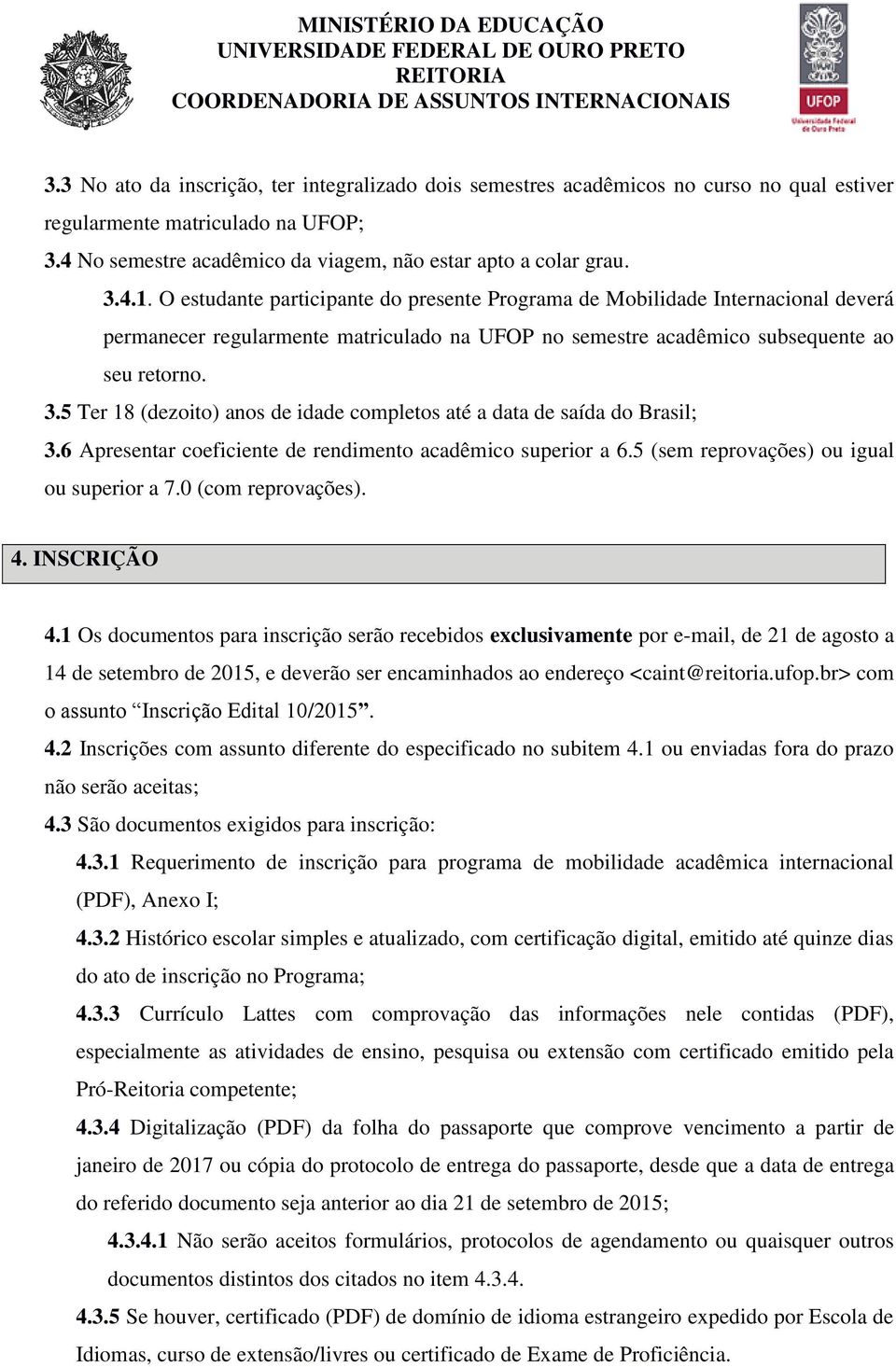5 Ter 18 (dezoito) anos de idade completos até a data de saída do Brasil; 3.6 Apresentar coeficiente de rendimento acadêmico superior a 6.5 (sem reprovações) ou igual ou superior a 7.
