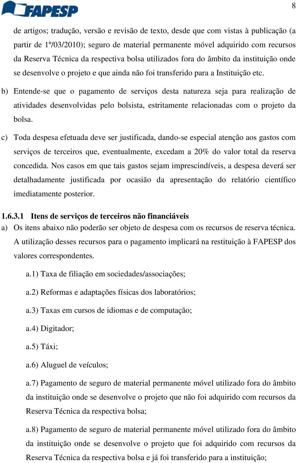 b) Entende-se que o pagamento de serviços desta natureza seja para realização de atividades desenvolvidas pelo bolsista, estritamente relacionadas com o projeto da bolsa.