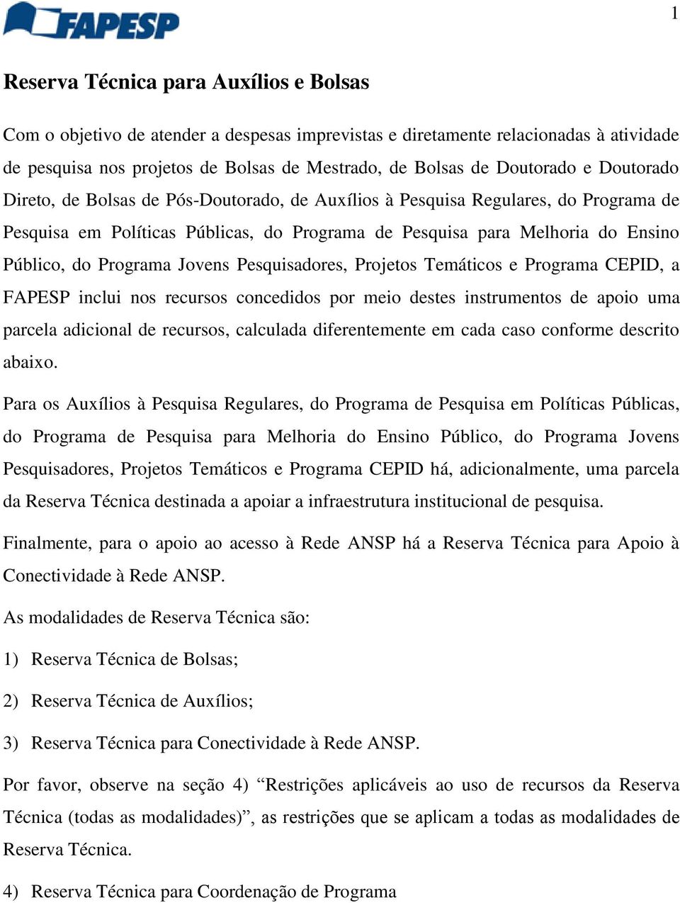 Jovens Pesquisadores, Projetos Temáticos e Programa CEPID, a FAPESP inclui nos recursos concedidos por meio destes instrumentos de apoio uma parcela adicional de recursos, calculada diferentemente em