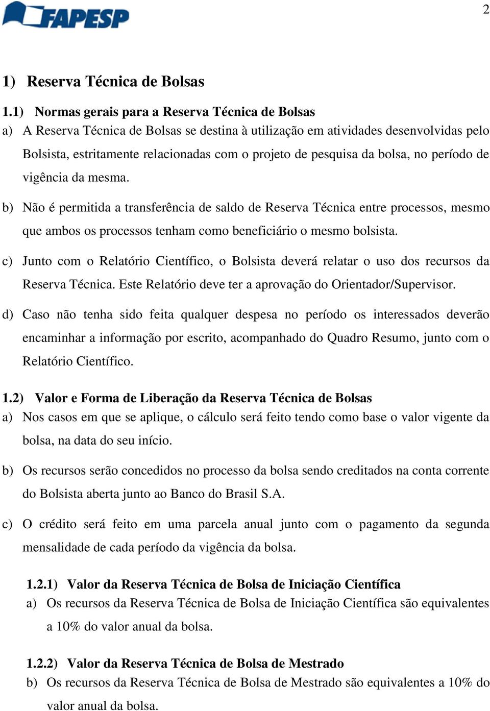 da bolsa, no período de vigência da mesma. b) Não é permitida a transferência de saldo de Reserva Técnica entre processos, mesmo que ambos os processos tenham como beneficiário o mesmo bolsista.