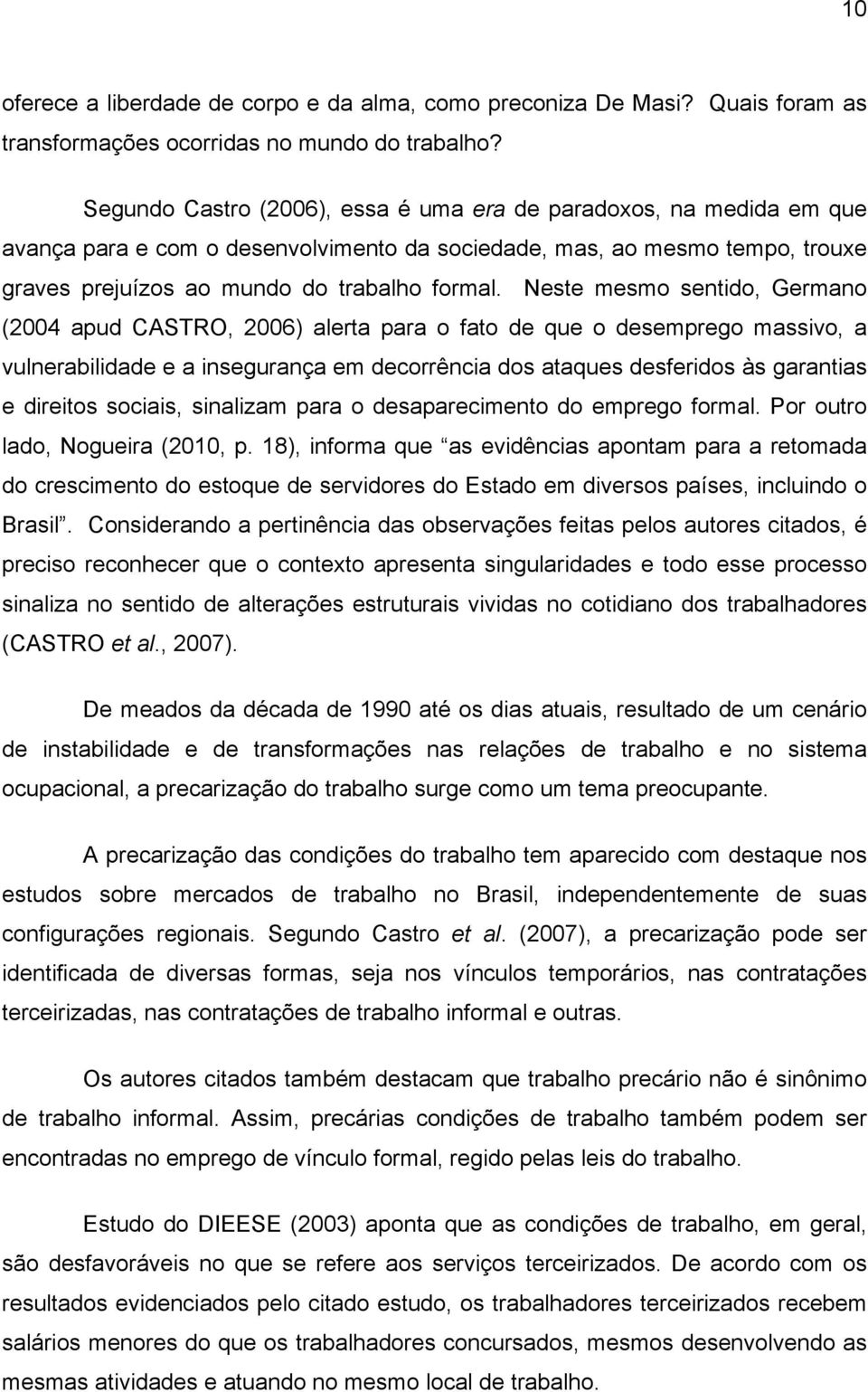 Neste mesmo sentido, Germano (2004 apud CASTRO, 2006) alerta para o fato de que o desemprego massivo, a vulnerabilidade e a insegurança em decorrência dos ataques desferidos às garantias e direitos