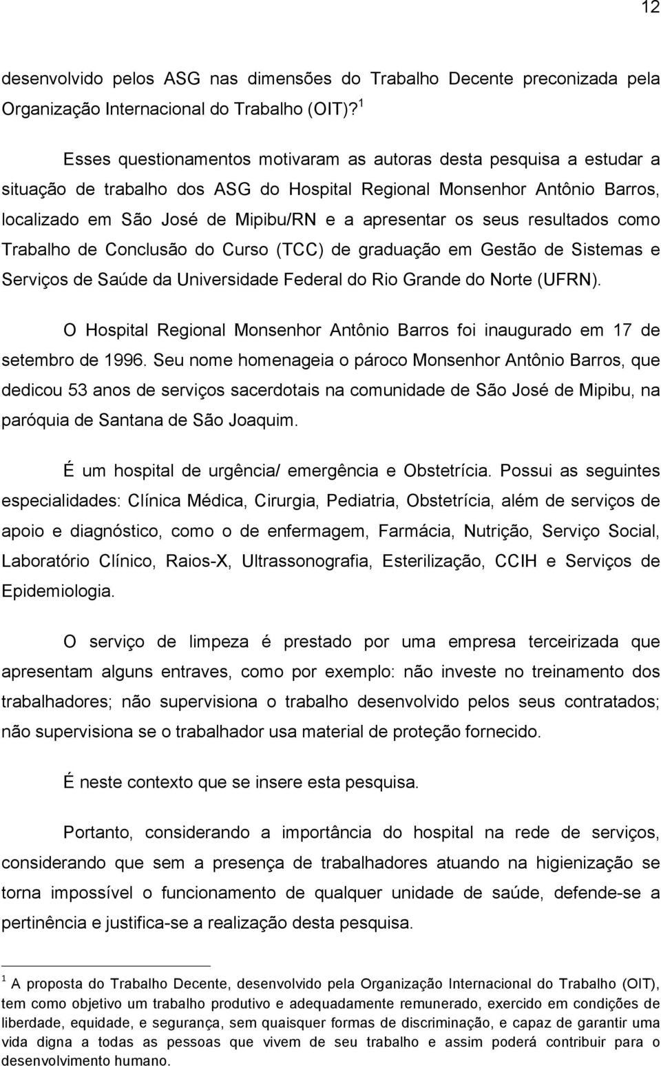 os seus resultados como Trabalho de Conclusão do Curso (TCC) de graduação em Gestão de Sistemas e Serviços de Saúde da Universidade Federal do Rio Grande do Norte (UFRN).