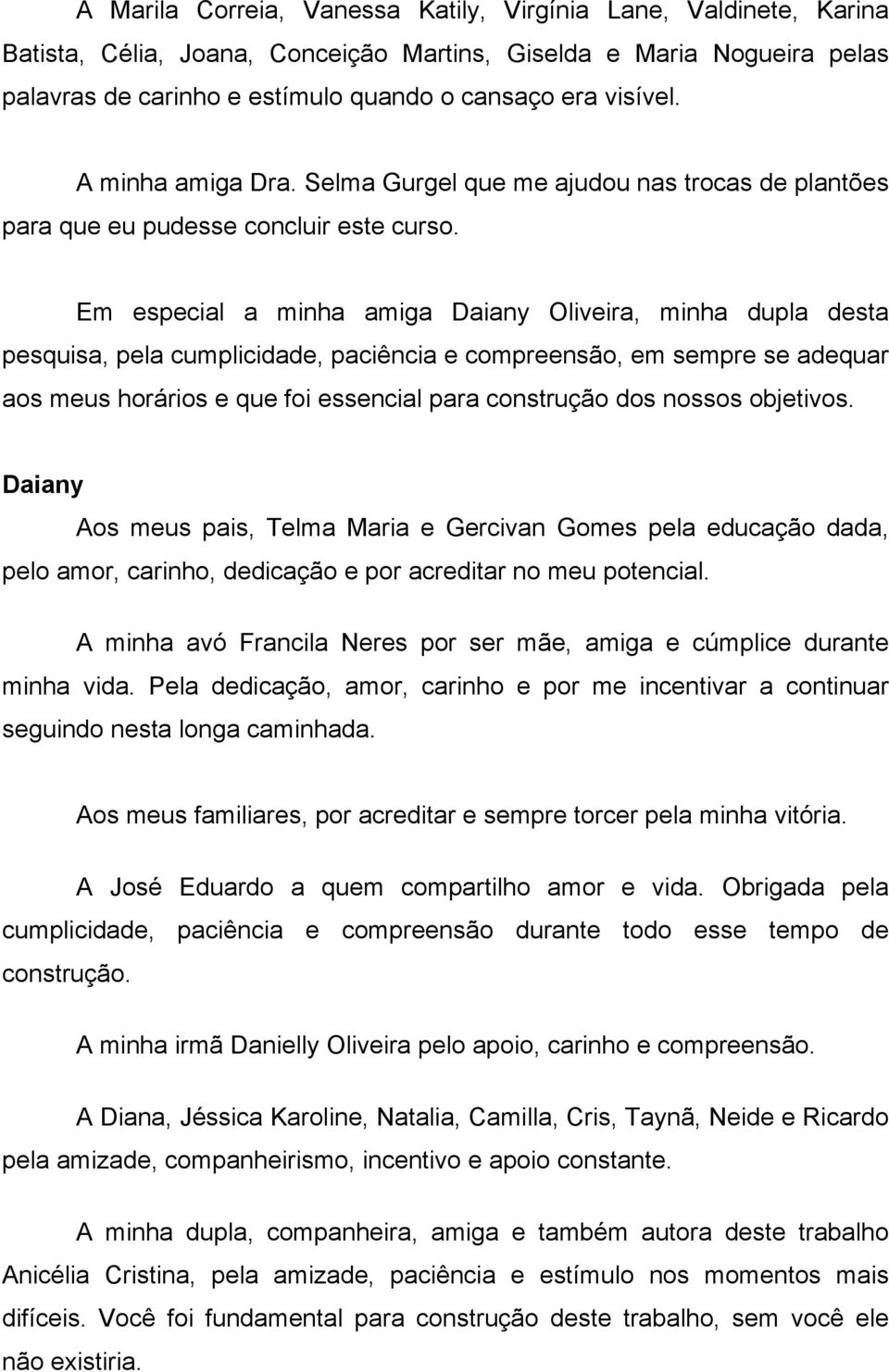 Em especial a minha amiga Daiany Oliveira, minha dupla desta pesquisa, pela cumplicidade, paciência e compreensão, em sempre se adequar aos meus horários e que foi essencial para construção dos