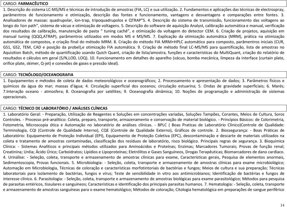 Analisadores de massas: quadrupolar, íon-trap, tripoquadrupolos e QTRAP S. 4. Descrição do sistema de transmissão, funcionamento das voltagens ao longo do!