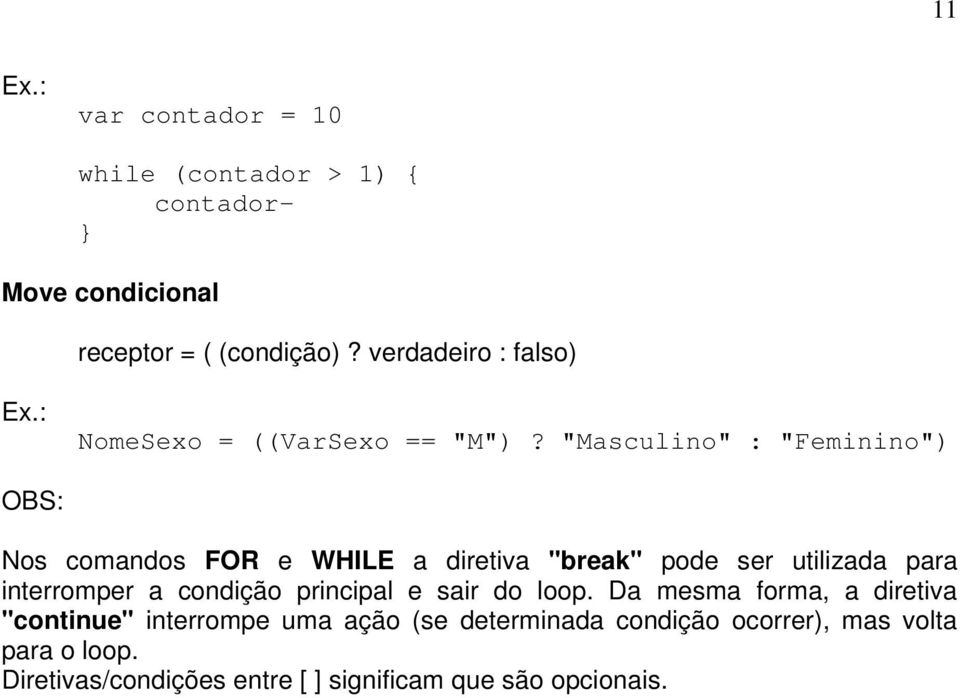 "Masculino" : "Feminino") OBS: Nos comandos FOR e WHILE a diretiva "break" pode ser utilizada para interromper a