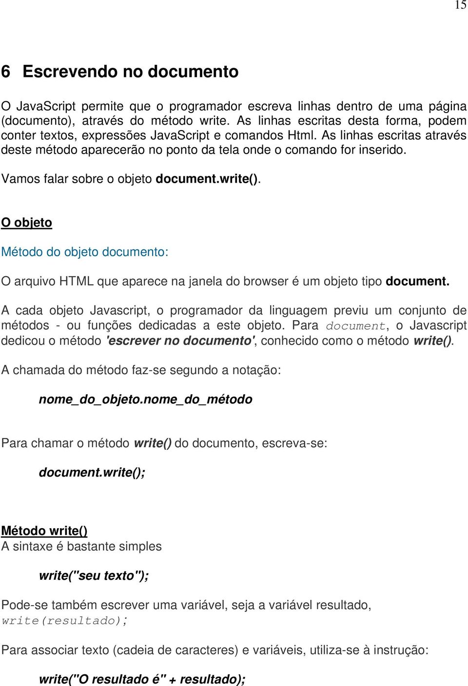 Vamos falar sobre o objeto document.write(). O objeto Método do objeto documento: O arquivo HTML que aparece na janela do browser é um objeto tipo document.