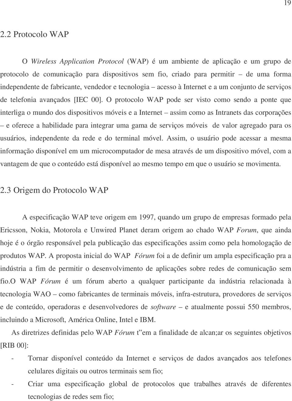 O protocolo WAP pode ser visto como sendo a ponte que interliga o mundo dos dispositivos móveis e a Internet assim como as Intranets das corporações e oferece a habilidade para integrar uma gama de