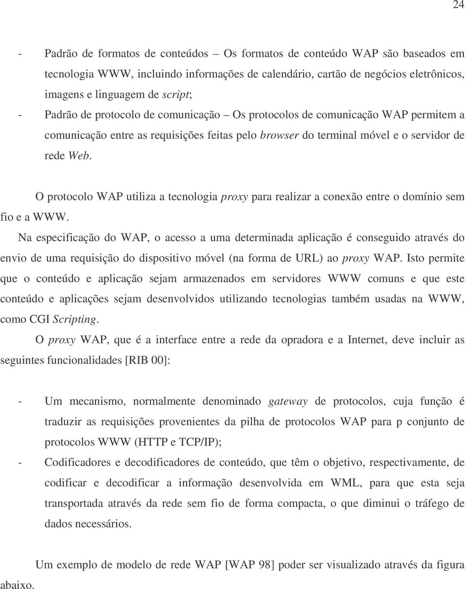 O protocolo WAP utiliza a tecnologia proxy para realizar a conexão entre o domínio sem fio e a WWW.