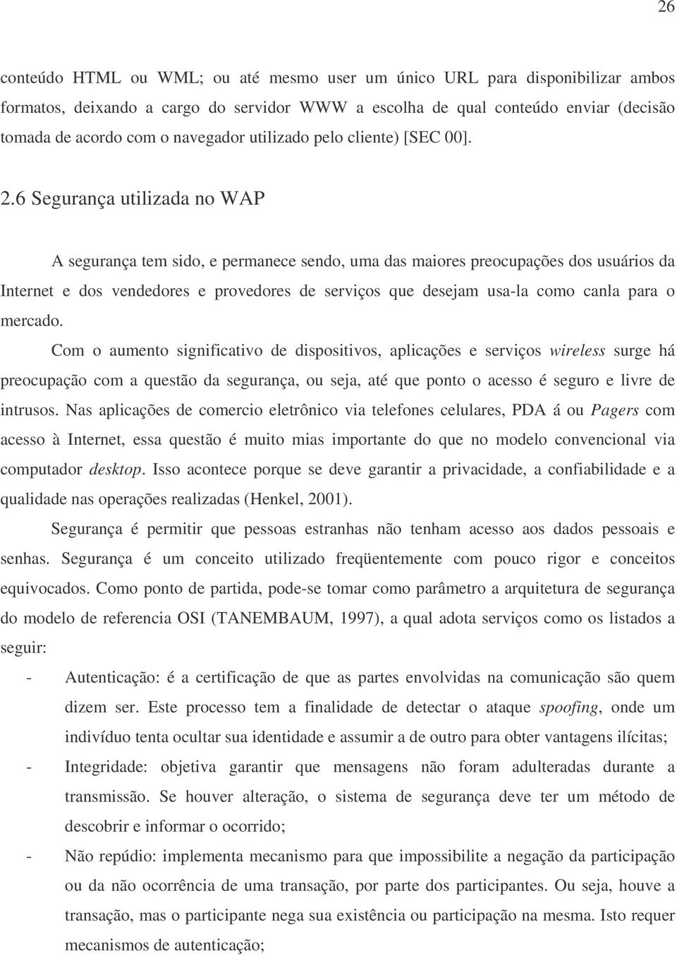 6 Segurança utilizada no WAP A segurança tem sido, e permanece sendo, uma das maiores preocupações dos usuários da Internet e dos vendedores e provedores de serviços que desejam usa-la como canla