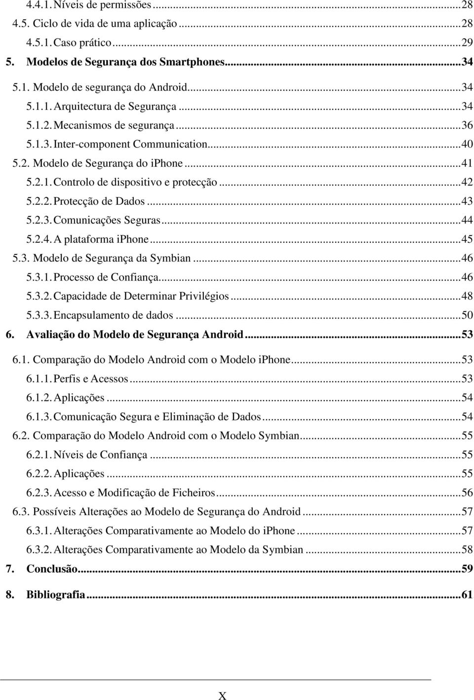 .. 43 5.2.3. Comunicações Seguras... 44 5.2.4. A plataforma iphone... 45 5.3. Modelo de Segurança da Symbian... 46 5.3.1. Processo de Confiança... 46 5.3.2. Capacidade de Determinar Privilégios... 48 5.