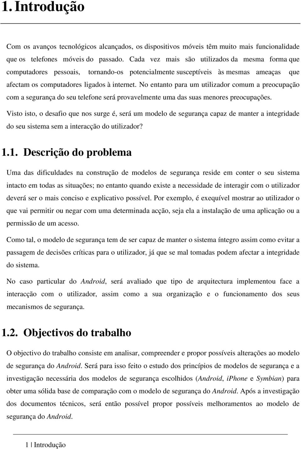 No entanto para um utilizador comum a preocupação com a segurança do seu telefone será provavelmente uma das suas menores preocupações.