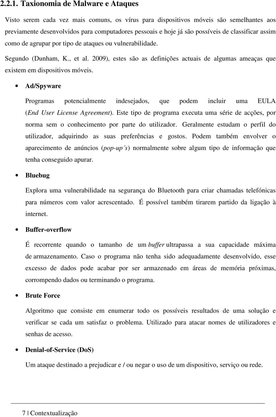 classificar assim como de agrupar por tipo de ataques ou vulnerabilidade. Segundo (Dunham, K., et al. 2009), estes são as definições actuais de algumas ameaças que existem em dispositivos móveis.