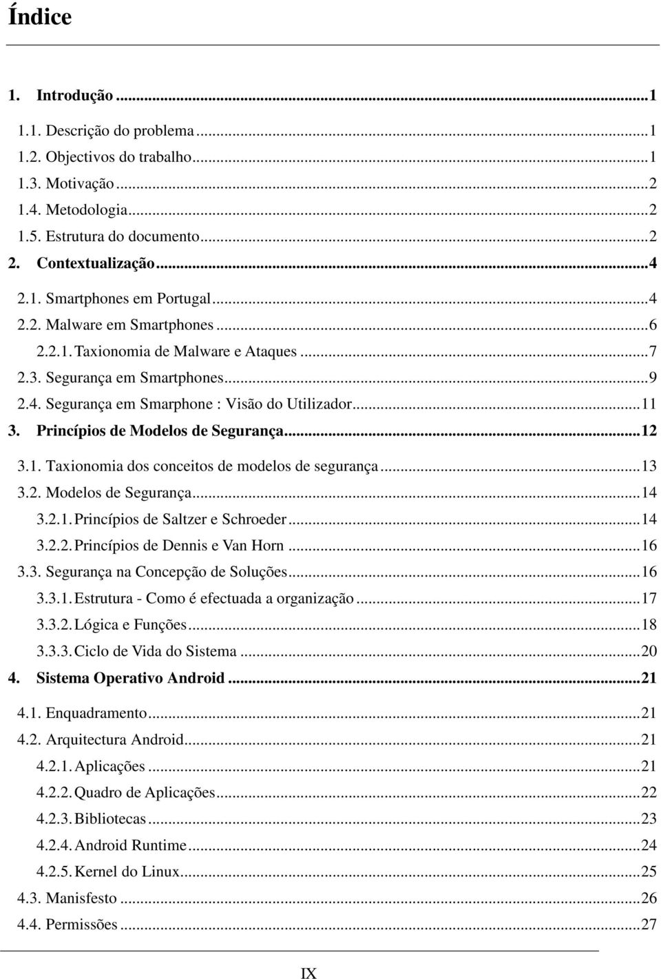 Princípios de Modelos de Segurança... 12 3.1. Taxionomia dos conceitos de modelos de segurança... 13 3.2. Modelos de Segurança... 14 3.2.1. Princípios de Saltzer e Schroeder... 14 3.2.2. Princípios de Dennis e Van Horn.