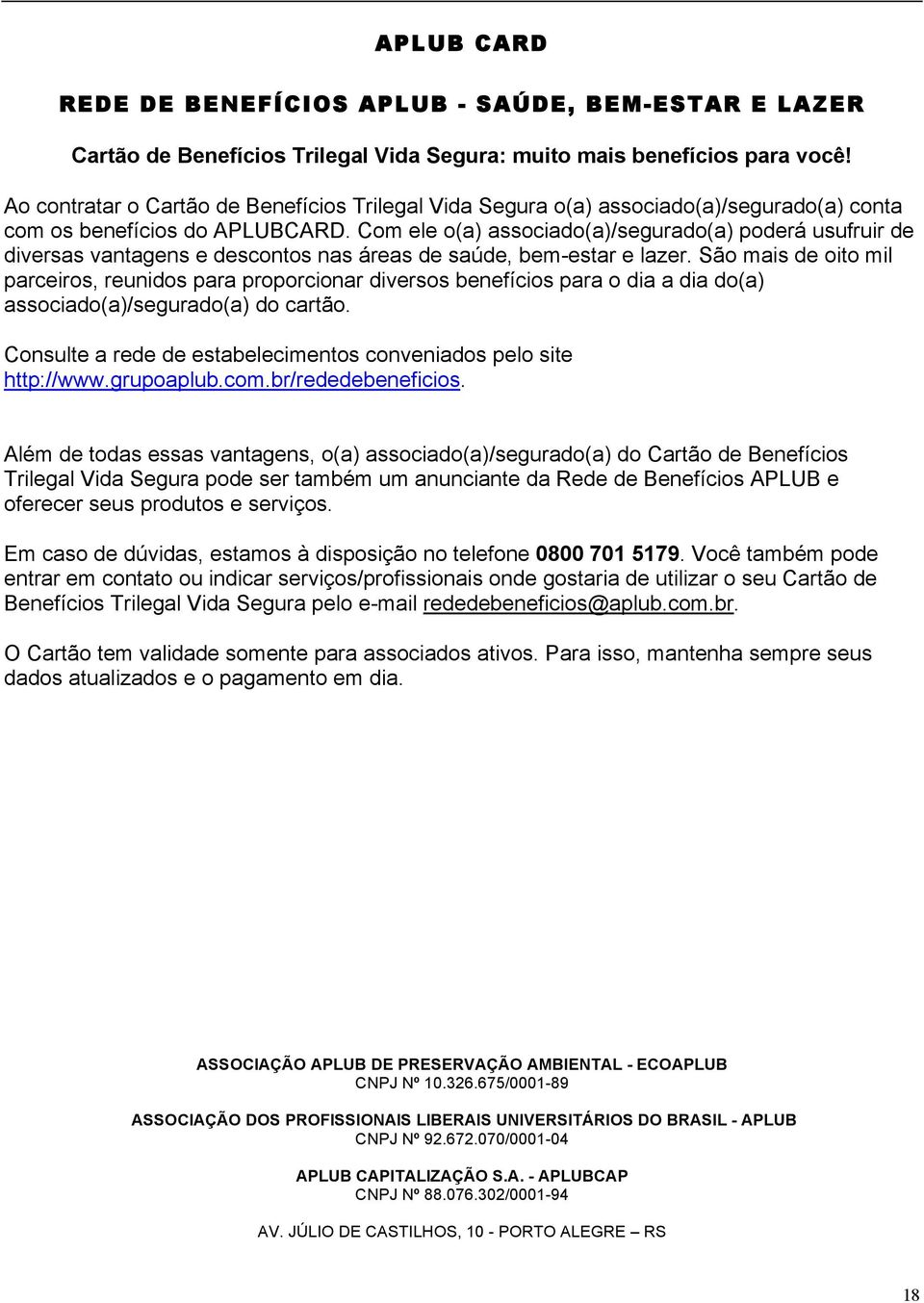 Com ele o(a) associado(a)/segurado(a) poderá usufruir de diversas vantagens e descontos nas áreas de saúde, bem-estar e lazer.