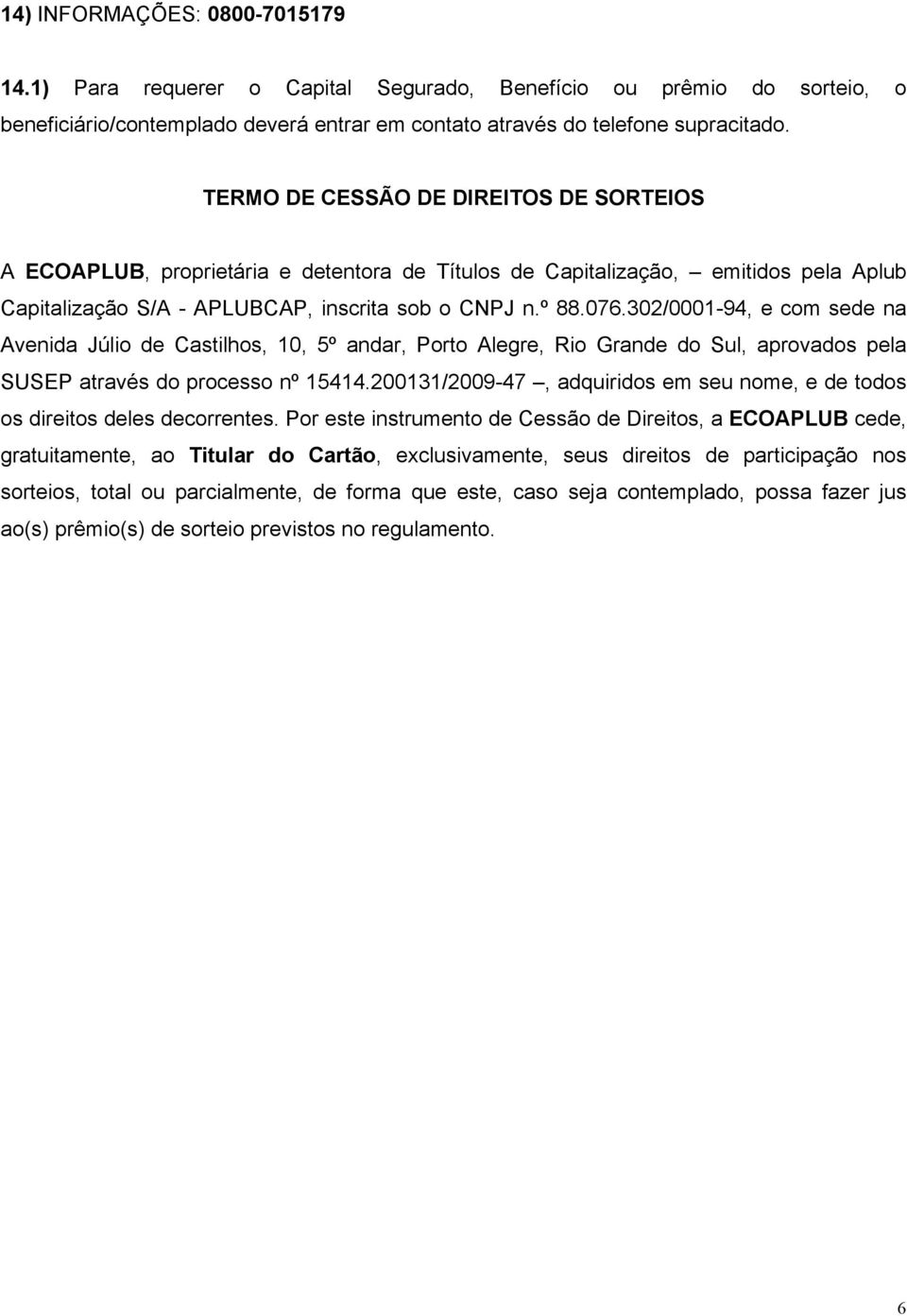 302/0001-94, e com sede na Avenida Júlio de Castilhos, 10, 5º andar, Porto Alegre, Rio Grande do Sul, aprovados pela SUSEP através do processo nº 15414.