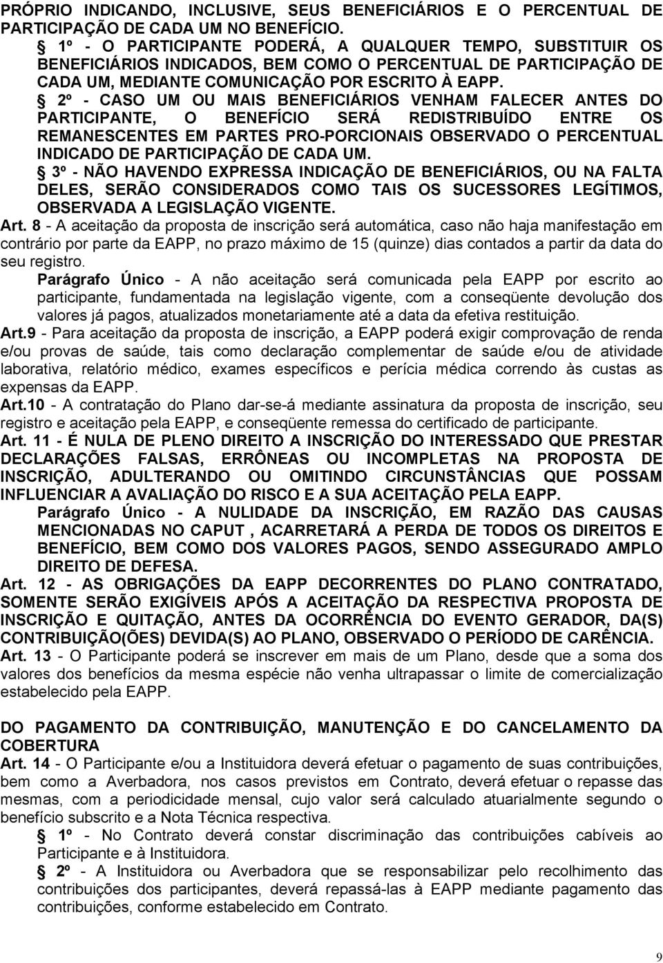 2º - CASO UM OU MAIS BENEFICIÁRIOS VENHAM FALECER ANTES DO PARTICIPANTE, O BENEFÍCIO SERÁ REDISTRIBUÍDO ENTRE OS REMANESCENTES EM PARTES PRO-PORCIONAIS OBSERVADO O PERCENTUAL INDICADO DE PARTICIPAÇÃO