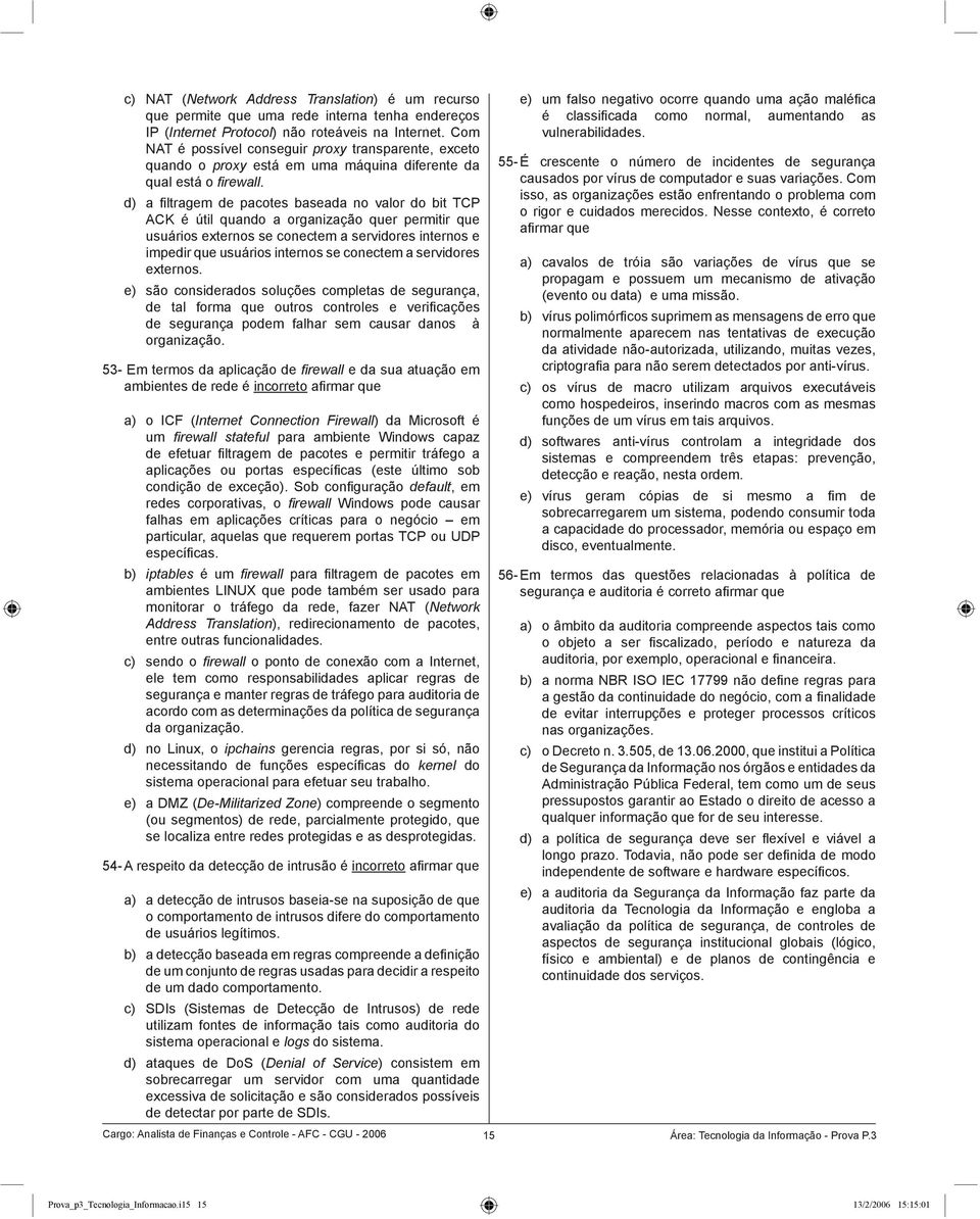 d) a fi ltragem de pacotes baseada no valor do bit TCP ACK é útil quando a organização quer permitir que usuários externos se conectem a servidores internos e impedir que usuários internos se