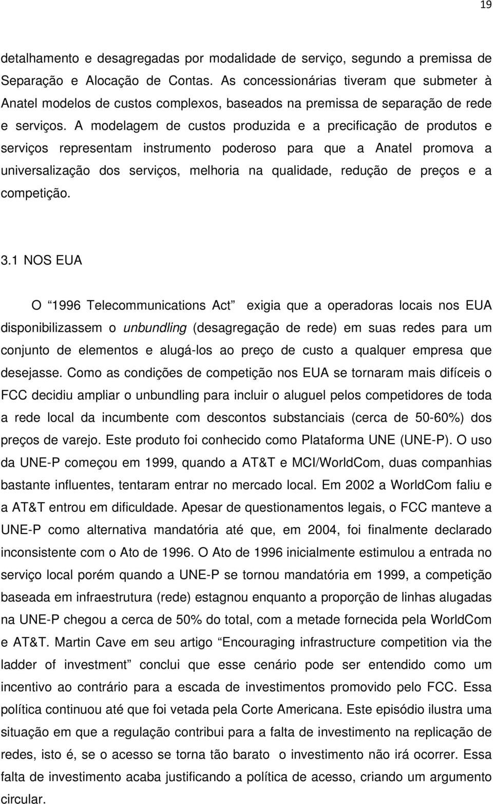 A modelagem de custos produzida e a precificação de produtos e serviços representam instrumento poderoso para que a Anatel promova a universalização dos serviços, melhoria na qualidade, redução de