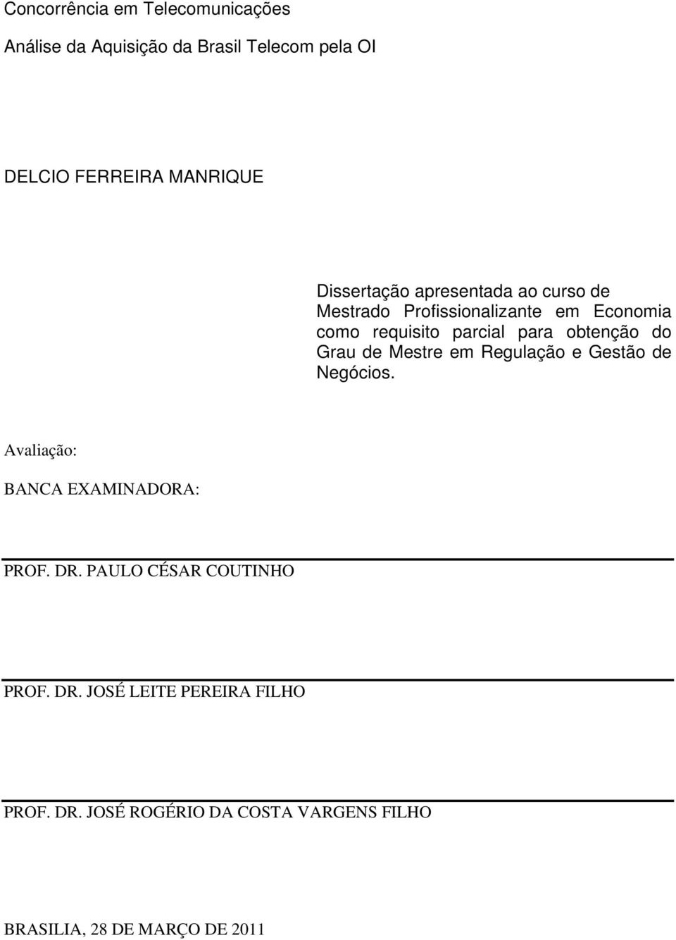 obtenção do Grau de Mestre em Regulação e Gestão de Negócios. Avaliação: BANCA EXAMINADORA: PROF. DR.