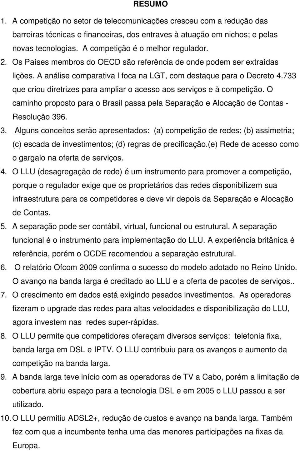 733 que criou diretrizes para ampliar o acesso aos serviços e à competição. O caminho proposto para o Brasil passa pela Separação e Alocação de Contas - Resolução 39