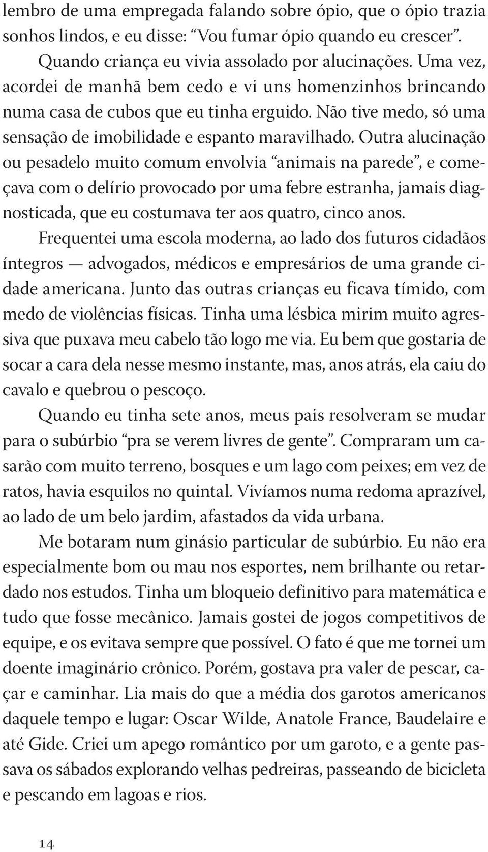 Outra alucinação ou pesadelo muito comum envolvia animais na parede, e começava com o delírio provocado por uma febre estranha, jamais diagnosticada, que eu costumava ter aos quatro, cinco anos.