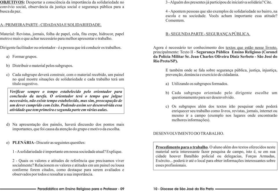 Dirigente facilitador ou orientador - é a pessoa que irá conduzir os trabalhos. a) Formar grupos. b) Distribuir o material pelos subgrupos.