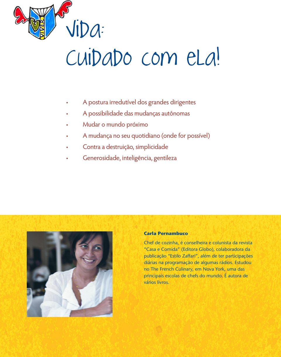 possível) Contra a destruição, simplicidade Generosidade, inteligência, gentileza Carla Pernambuco Chef de cozinha, é conselheira e colunista da