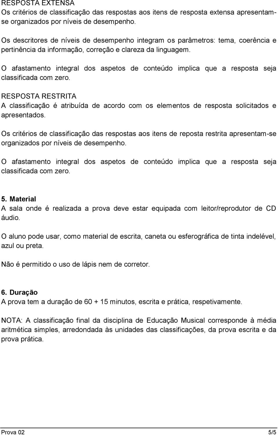 RESPOSTA RESTRITA A classificação é atribuída de acordo com os elementos de resposta solicitados e apresentados.