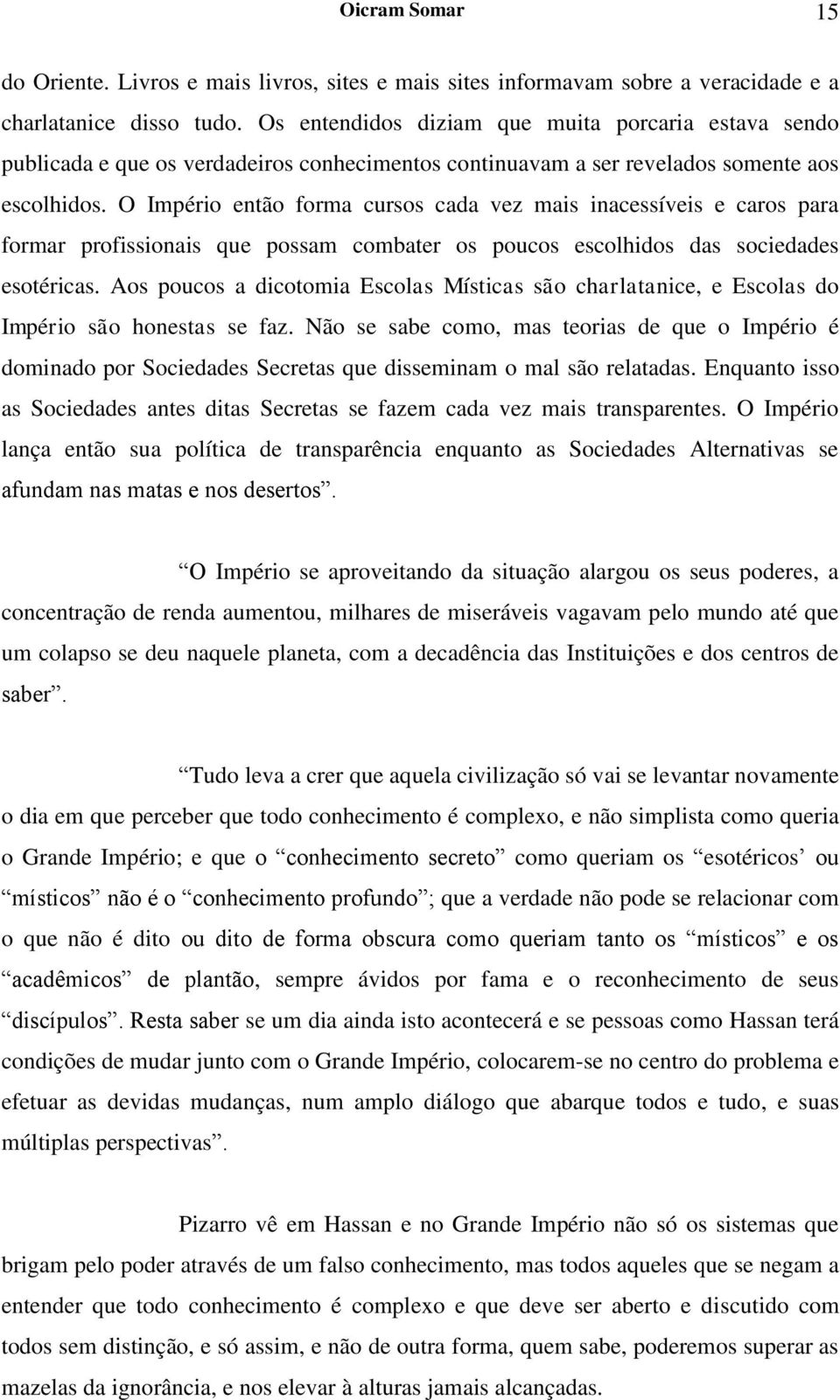 O Império então forma cursos cada vez mais inacessíveis e caros para formar profissionais que possam combater os poucos escolhidos das sociedades esotéricas.