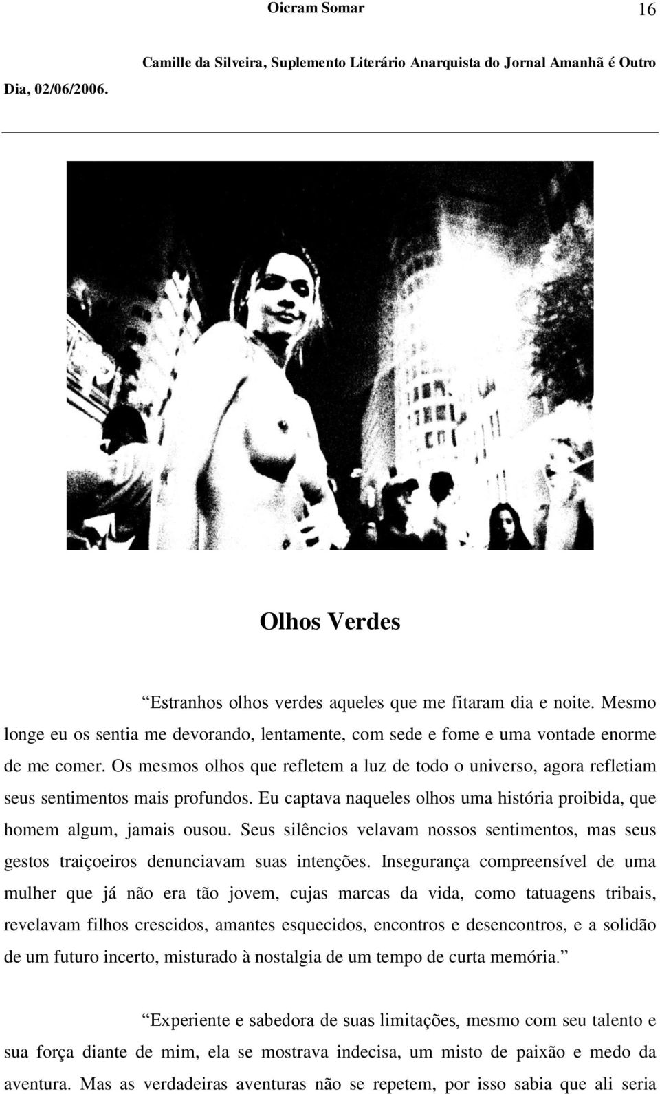 Os mesmos olhos que refletem a luz de todo o universo, agora refletiam seus sentimentos mais profundos. Eu captava naqueles olhos uma história proibida, que homem algum, jamais ousou.