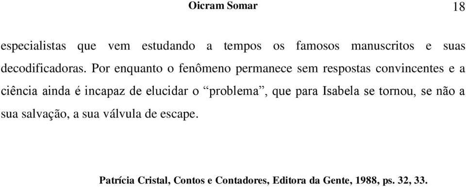 Por enquanto o fenômeno permanece sem respostas convincentes e a ciência ainda é incapaz de