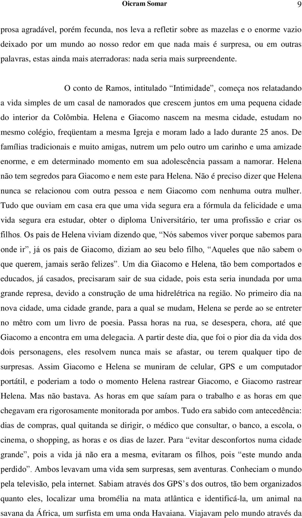 O conto de Ramos, intitulado Intimidade, começa nos relatadando a vida simples de um casal de namorados que crescem juntos em uma pequena cidade do interior da Colômbia.