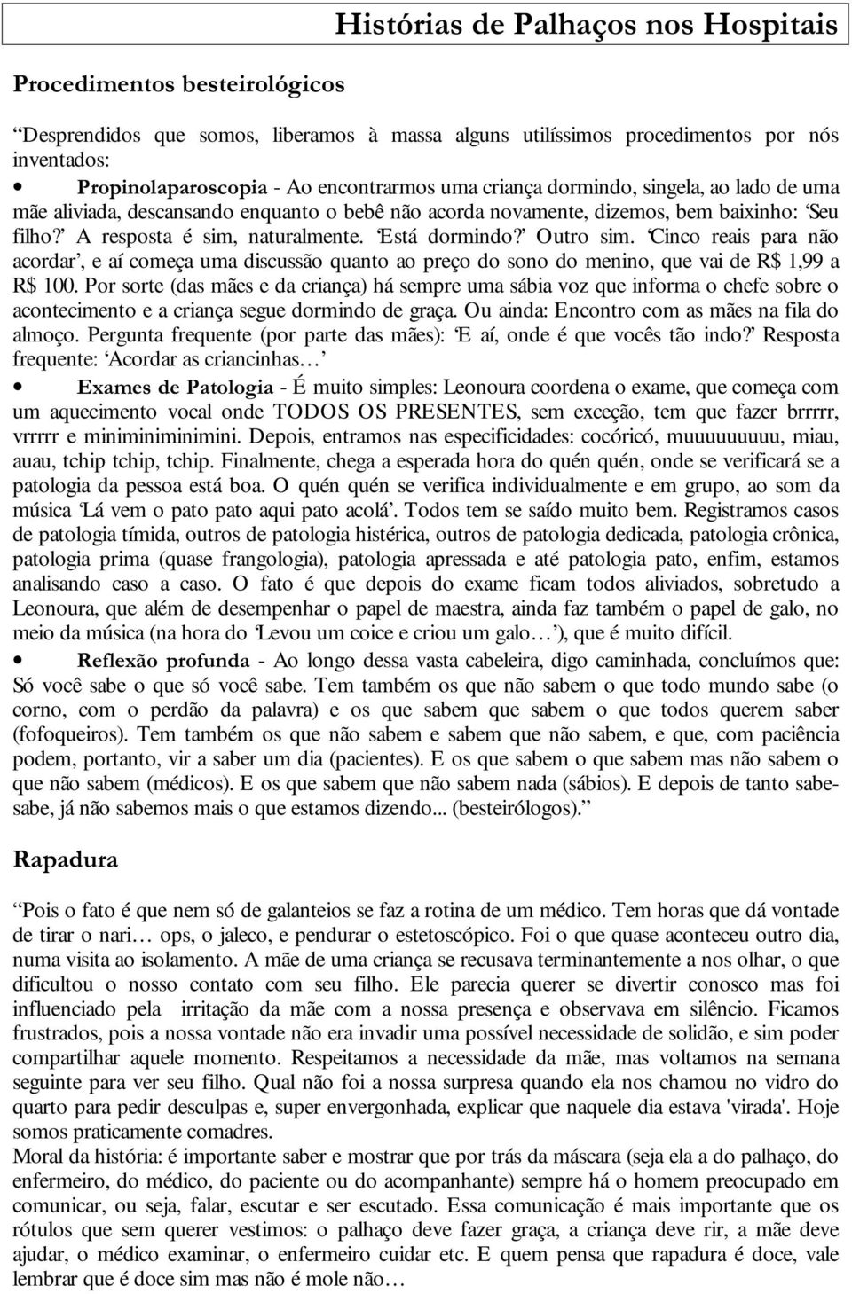 Cinco reais para não acordar, e aí começa uma discussão quanto ao preço do sono do menino, que vai de R$ 1,99 a R$ 100.