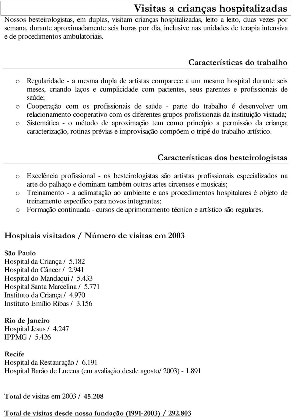 &DUDFWHUtVWLFDVGRWUDEDOKR o Regularidade - a mesma dupla de artistas comparece a um mesmo hospital durante seis meses, criando laços e cumplicidade com pacientes, seus parentes e profissionais de