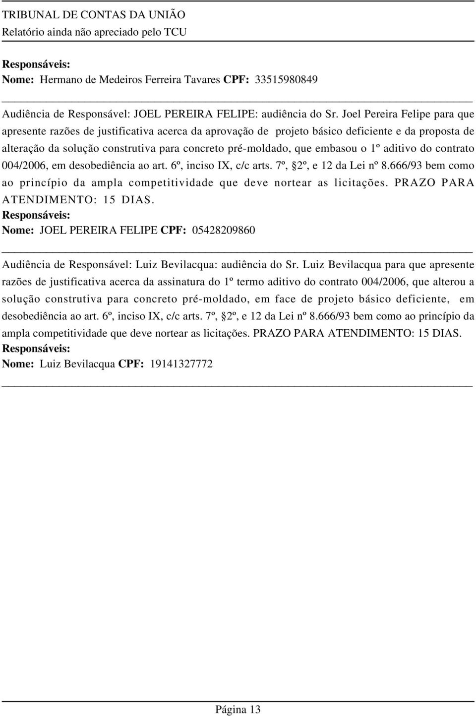 embasou o 1º aditivo do contrato 004/2006, em desobediência ao art. 6º, inciso IX, c/c arts. 7º, 2º, e 12 da Lei nº 8.