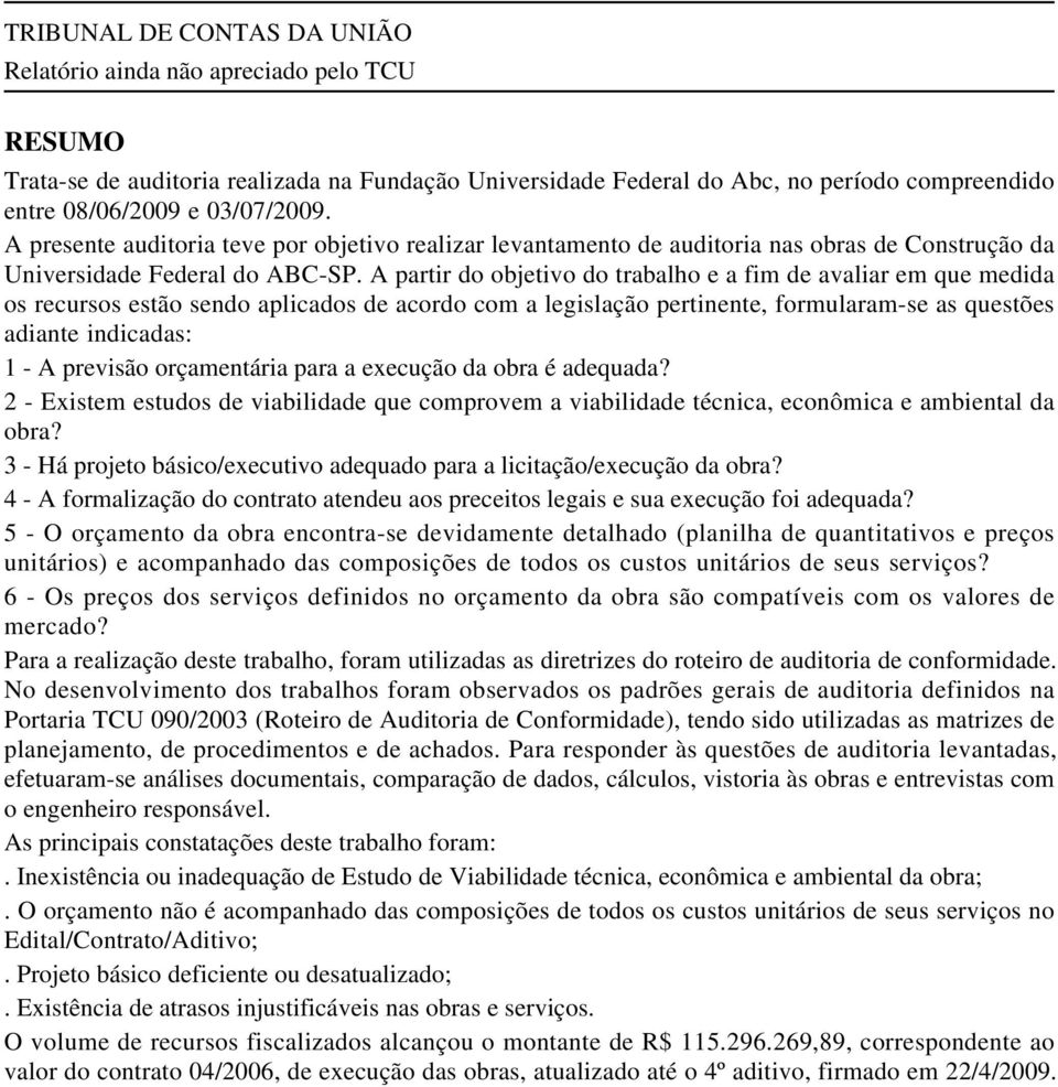 A partir do objetivo do trabalho e a fim de avaliar em que medida os recursos estão sendo aplicados de acordo com a legislação pertinente, formularam-se as questões adiante indicadas: 1 - A previsão