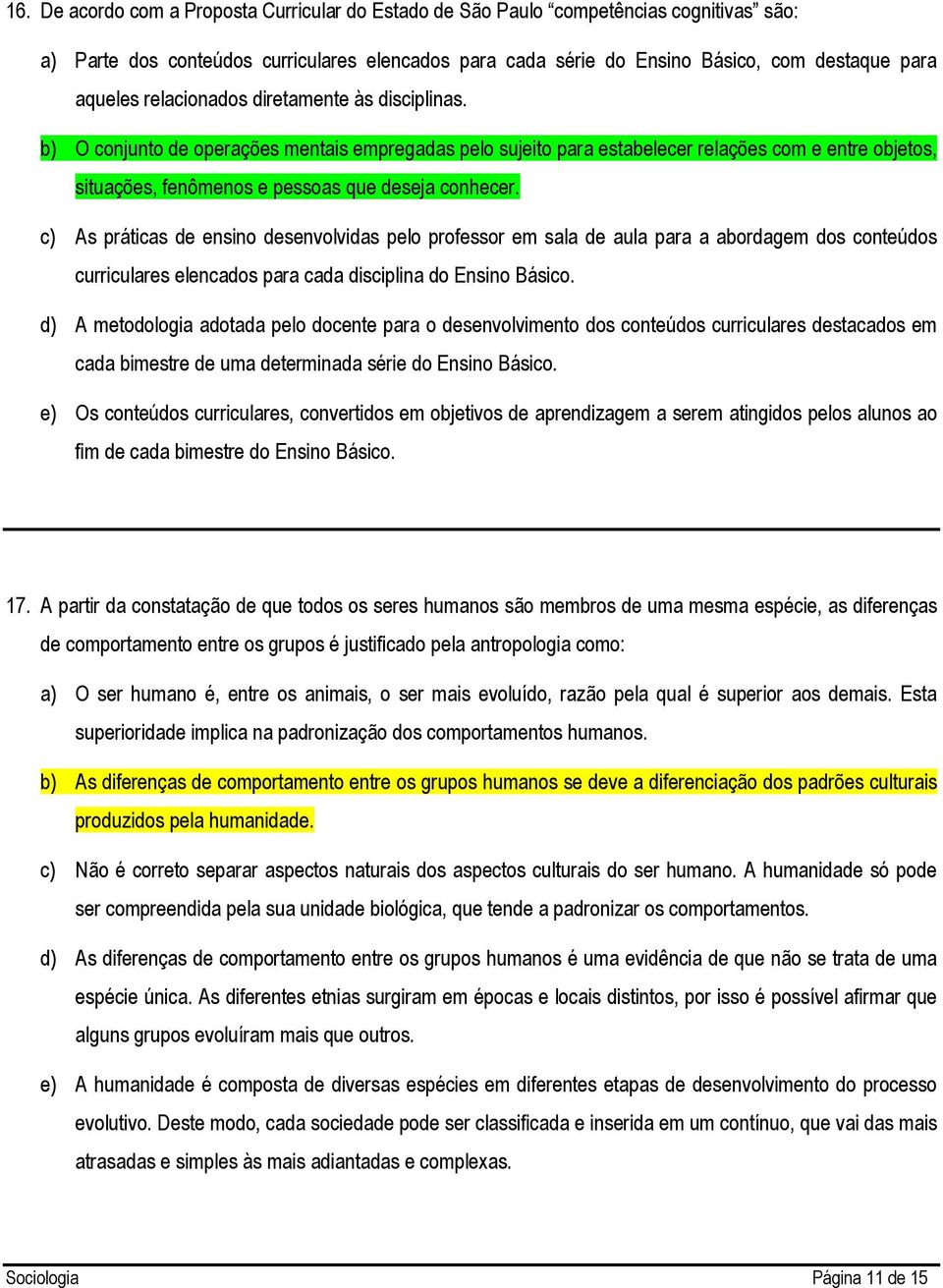 c) As práticas de ensino desenvolvidas pelo professor em sala de aula para a abordagem dos conteúdos curriculares elencados para cada disciplina do Ensino Básico.